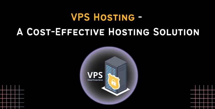 What Makes VPS Hosting A Cost-Effective Hosting Solution?