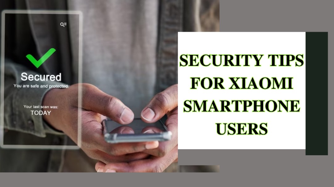 Security Tips for Xiaomi Smartphone Users
